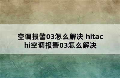 空调报警03怎么解决 hitachi空调报警03怎么解决